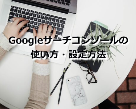 Googleサーチコンソールの使い方・設定方法を解説